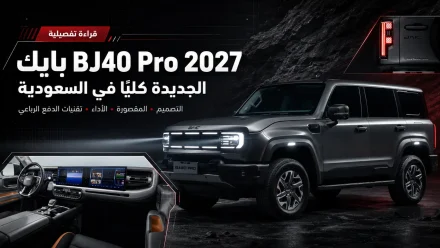 قراءة تفصيلية لسيارة بايك BJ40 Pro موديل 2027 الجديدة كليًا بالسعودية